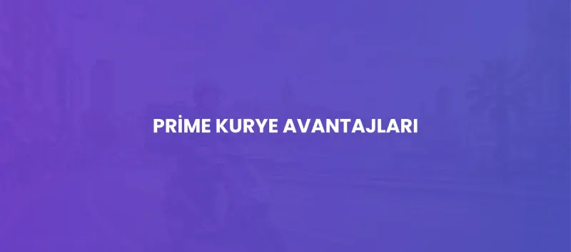 Prime Kurye ile Kurumsal Firmalara Özel Avantajlar